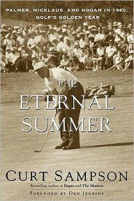 Title: The Eternal Summer: Palmer, Nicklaus, and Hogan in 1960, Golf's Golden Year, Author: Curt Sampson