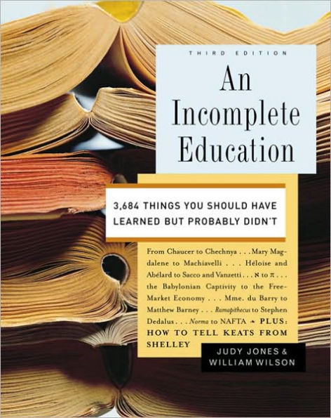 An Incomplete Education: 3,684 Things You Should Have Learned but Probably Didn't