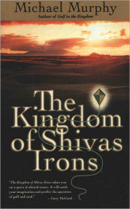 Title: The Kingdom of Shivas Irons: A Novel, Author: Michael Murphy