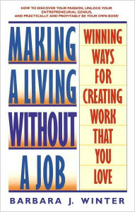 Title: Making a Living Without a Job: Winning Ways For Creating Work That You Love, Author: Barbara Winter