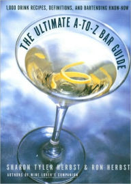 Title: The Ultimate A-to-Z Bar Guide: 1,000 Drink Recipes, Definitions, and Bartending Know-How, Author: Sharon Tyler Herbst