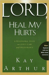 Title: Lord, Heal My Hurts: A Devotional Study on God's Care and Deliverance, Author: Kay Arthur
