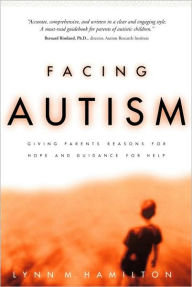 Title: Facing Autism: Giving Parents Reasons for Hope and Guidance for Help, Author: Lynn M. Hamilton