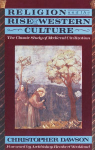Title: Religion and the Rise of Western Culture: The Classic Study of Medieval Civilization, Author: Christopher Dawson