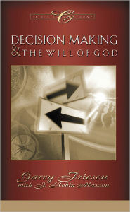 Title: Decision Making and the Will of God: A Biblical Alternative to the Traditional View, Author: Garry Friesen