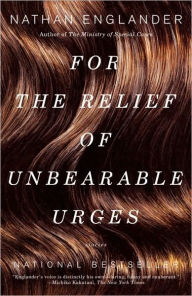 Title: For the Relief of Unbearable Urges: Stories, Author: Nathan Englander