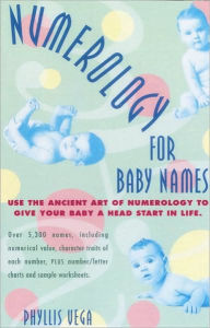 Title: Numerology for Baby Names: Use the Ancient Art of Numerology to Give Your Baby a Head Start in Life, Author: Phyllis Vega