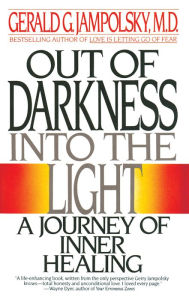 Title: Out of Darkness into the Light: A Journey of Inner Healing, Author: Gerald G. Jampolsky MD