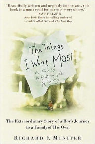 Title: The Things I Want Most: The Extraordinary Story of a Boy's Journey to a Family of His Own, Author: Richard Miniter