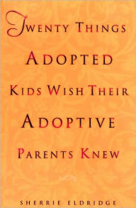 Title: Twenty Things Adopted Kids Wish Their Adoptive Parents Knew, Author: Sherrie Eldridge