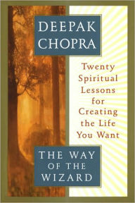 Title: Way of the Wizard: Twenty Spiritual Lessons for Creating the Life You Want, Author: Deepak Chopra