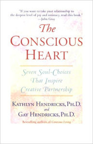 Title: The Conscious Heart: Seven Soul-Choices That Create Your Relationship Destiny, Author: Gay Hendricks