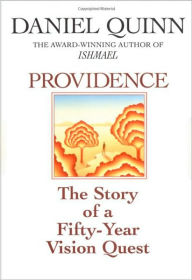 Title: Providence: The Story of a Fifty-Year Vision Quest, Author: Daniel Quinn