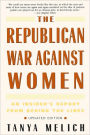 The Republican War Against Women: An Insider's Report from Behind the Lines