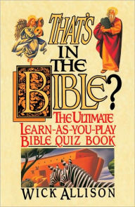 Title: That's in the Bible?: The Ultimate Learn-As-You-Play Bible Quiz Book, Author: Wick Allison