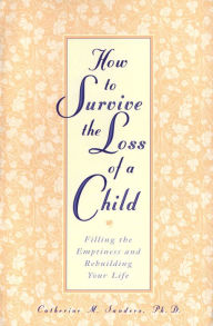 Title: How to Survive the Loss of a Child: Filling the Emptiness and Rebuilding Your Life, Author: Catherine Sanders
