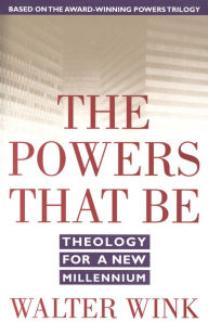 Title: The Powers That Be: Theology for a New Millennium, Author: Walter Wink