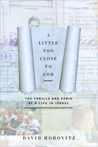 Title: A Little Too Close to God: The Thrills and Panic of a Life in Israel, Author: David Horovitz