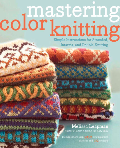 Mastering Color Knitting: Simple Instructions for Stranded, Intarsia ...