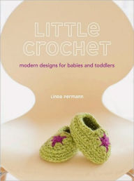 Title: Little Crochet: Modern Designs for Babies and Toddlers, Author: Linda Permann