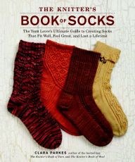Title: The Knitter's Book of Socks: The Yarn Lover's Ultimate Guide to Creating Socks That Fit Well, Feel Great, and Last a Lifetime, Author: Clara Parkes