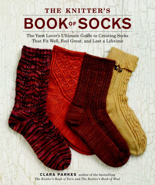 The Knitter's Book of Socks: Yarn Lover's Ultimate Guide to Creating Socks That Fit Well, Feel Great, and Last a Lifetime
