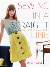 Title: Sewing in a Straight Line: Quick and Crafty Projects You Can Make by Simply Sewing Straight, Author: Brett Bara