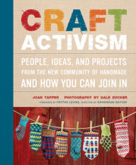 Title: Craft Activism: People, Ideas, and Projects from the New Community of Handmade and How You Can Join In, Author: Joan Tapper