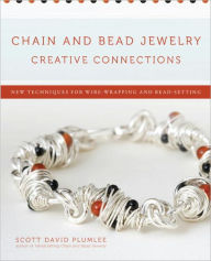 Title: Chain and Bead Jewelry Creative Connections: New Techniques for Wire-Wrapping and Bead-Setting, Author: Scott David Plumlee