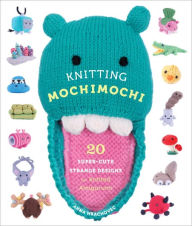 Title: Knitting Mochimochi: 20 Super-Cute Strange Designs for Knitted Amigurumi, Author: Anna Hrachovec