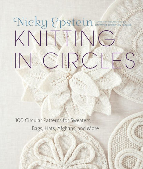 Knitting in Circles: 100 Circular Patterns for Sweaters, Bags, Hats, Afghans, and More