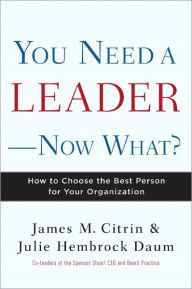 Title: You Need a Leader--Now What?: How to Choose the Best Person for Your Organization, Author: James M. Citrin