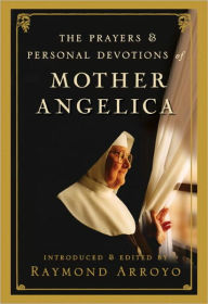 Title: The Prayers and Personal Devotions of Mother Angelica, Author: Raymond Arroyo