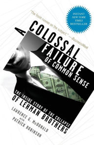 Title: A Colossal Failure of Common Sense: The Inside Story of the Collapse of Lehman Brothers, Author: Lawrence G. McDonald