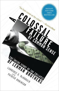 Title: Colossal Failure of Common Sense: The Inside Story of the Collapse of Lehman Brothers, Author: Lawrence G. McDonald
