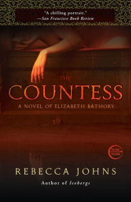 Title: The Countess: A Novel of Elizabeth Bathory, Author: Rebecca Johns