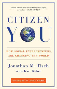 Title: Citizen You: How Social Entrepreneurs Are Changing the World, Author: Jonathan Tisch