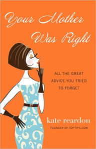 Title: Your Mother Was Right: All the Great Advice You Tried to Forget, Author: Kate Reardon