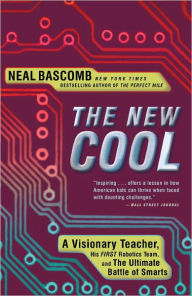 Title: The New Cool: A Visionary Teacher, His FIRST Robotics Team, and the Ultimate Battle of Smarts, Author: Neal Bascomb