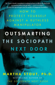 Title: Outsmarting the Sociopath Next Door: How to Protect Yourself Against a Ruthless Manipulator, Author: Martha Stout Ph.D.