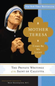 Title: Mother Teresa: Come Be My Light: The Private Writings of the Saint of Calcutta, Author: Mother Teresa