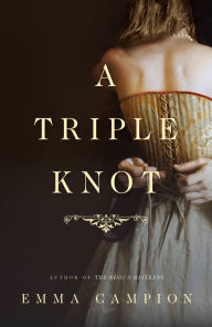 Title: A Triple Knot: A Novel, Author: Emma Campion