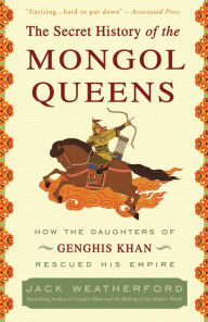 Title: The Secret History of the Mongol Queens: How the Daughters of Genghis Khan Rescued His Empire, Author: Jack Weatherford