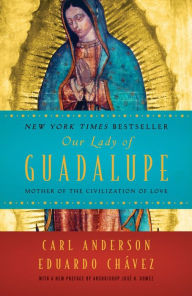 Title: Our Lady of Guadalupe: Mother of the Civilization of Love, Author: Carl Anderson