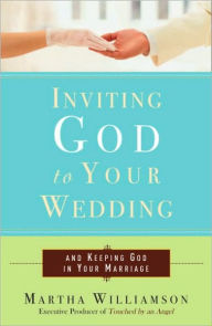 Title: Inviting God to Your Wedding: and Keeping God in Your Marriage, Author: Martha Williamson