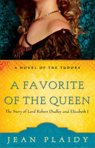 Title: A Favorite of the Queen: The Story of Lord Robert Dudley and Elizabeth I, Author: Jean Plaidy