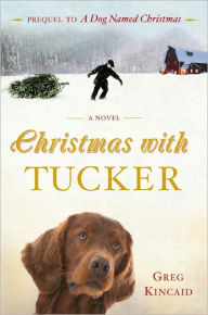 Title: Christmas with Tucker, Author: Greg Kincaid