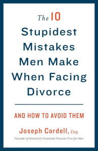 Title: The 10 Stupidest Mistakes Men Make When Facing Divorce: And How to Avoid Them, Author: Joseph Cordell