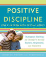 Positive Discipline for Children with Special Needs: Raising and Teaching All Children to Become Resilient, Responsible, and Respectful