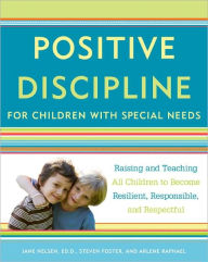 Title: Positive Discipline for Children with Special Needs: Raising and Teaching All Children to Become Resilient, Responsible, and Respectful, Author: Jane Nelsen Ed.D.